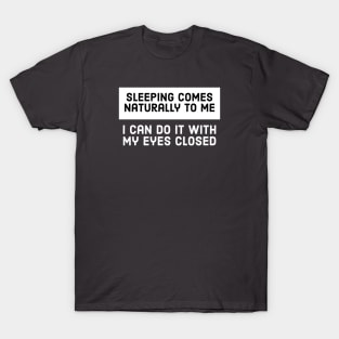 Sleeping Comes Naturally To Me I Can Do It With My Eyes Closed T-Shirt